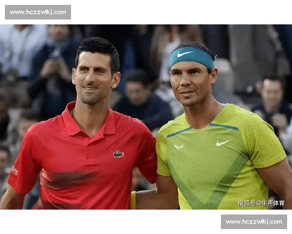 德约科维奇与纳达尔世纪对决见证网坛巅峰时代传奇宿敌书写历史荣光